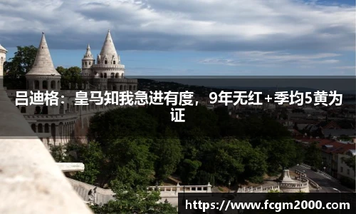 吕迪格：皇马知我急进有度，9年无红+季均5黄为证