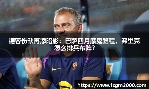 德容伤缺再添暗影：巴萨四月魔鬼路程，弗里克怎么排兵布阵？